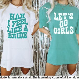 Let's Go Girls Shirt Comfort Colors Bride Shirt Cowgirl Bachelorette Shirts Western TShirt Dress Country Music Top Man I Feel Like A Bride Seafoam