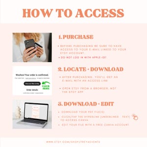 May include: A graphic with instructions on how to access a digital download purchase on Etsy. The graphic shows a phone, a laptop, and a hand pointing to a link. The text says "How to Access", "Purchase", "Locate + Download", and "Download + Edit".