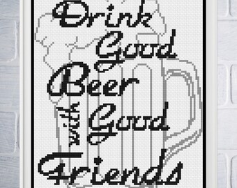 May include: Black and white cross-stitch design of a beer mug with the text "Drink Good Beer With Good Friends".
