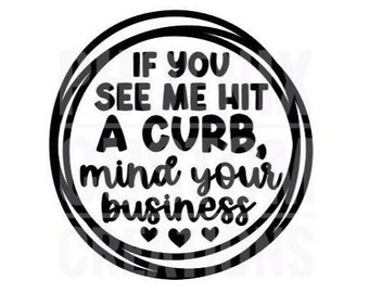 If You See Me Hit A Curb, Mind Your Business Car Window Decal