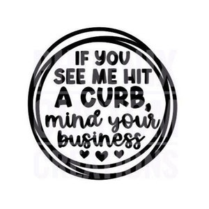 If You See Me Hit A Curb, Mind Your Business Car Window Decal