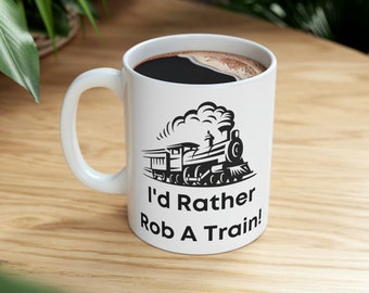 I'd Rather Rob A Train Coffee Mug, coworker gift, sarcastic gift, funny coffee cup