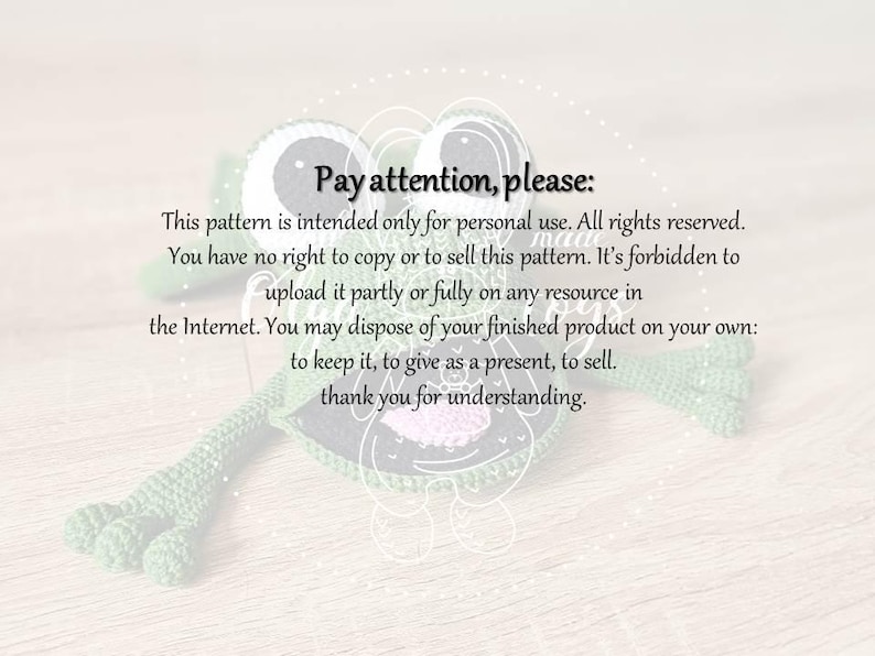 May include: A crocheted green frog with black eyes and a pink flower on its head. The text "Pay attention, please:" is written in black on a white background. This pattern is intended only for personal use. All rights reserved. You have no right to copy or to sell this pattern. It's forbidden to upload it partly or fully on any resource in the Internet. You may dispose of your finished product on your own: to keep it, to give as a present, to sell. thank you for understanding.