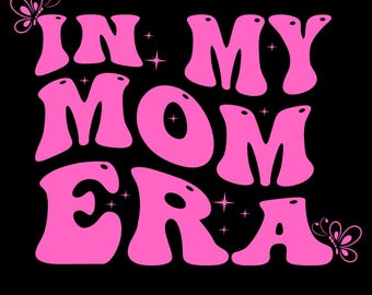 In my mom Era