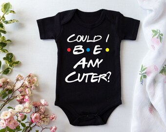 Could I be Any Cuter Onesie ® or Bodysuit, White, Black, Pink, or Gray,  Funny Friends Themed Baby Bodysuit or Bib
