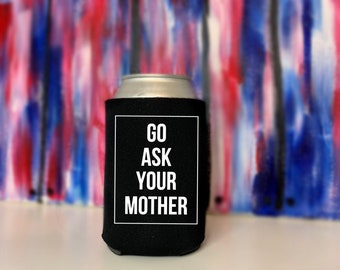 GO ASK Your MOTHER Beer Cozie Can Cooler Father's Day Gift Funny Dad Joke