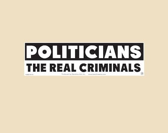 Politicians The Real Criminals Large OR Small Bumper Sticker- car sticker, laptop sticker, vinyl sticker, decal