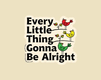 Every Little Thing Gonna Be Alright Die Cut Sticker- car sticker, bumper sticker, laptop sticker, decal