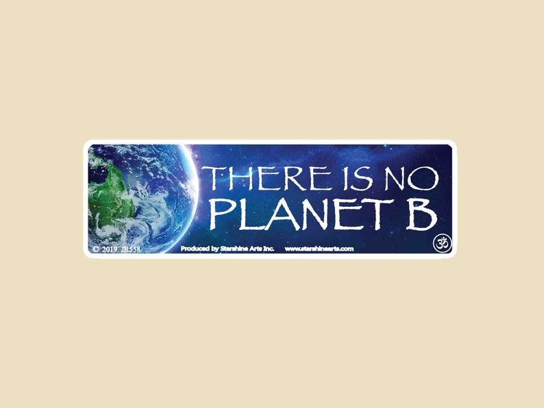 May include: A blue and white sticker with a picture of Earth and the text "THERE IS NO PLANET B". The sticker also includes the text "Produced by Starshine Arts Inc. www.starshinearts.com" and a symbol that looks like an "om" symbol.