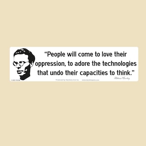 May include: A rectangular white bumper sticker featuring a black and white portrait of Aldous Huxley on the left. The text reads: "People will come to love their oppression, to adore the technologies that undo their capacities to think." with his signature.