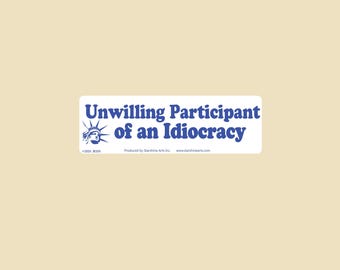 Unwilling Participant Of An Idiocracy Large OR Small Bumper Sticker- car sticker, laptop sticker, vinyl sticker, decal