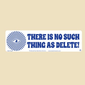 May include: Blue and white sticker with a stylised eye and sunburst design. The text reads "THERE IS NO SUCH THING AS DELETE!" with the copyright information "2023 PC847" and "Produced by Starshine Arts Inc. www.starshinearts.com".