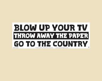 Blow Up Your TV, Throw Away Your Paper, Go To The Country Large OR Small Bumper Sticker-laptop sticker, vinyl sticker, decal