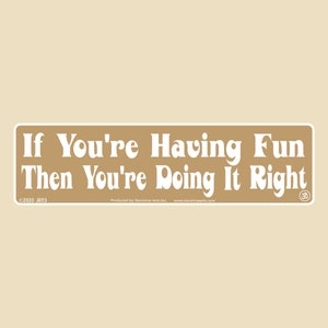 If You&#39;re Having Fun Then You&#39;re Doing It Right Small OR Large Bumper Sticker- car sticker, laptop sticker, vinyl sticker, decal