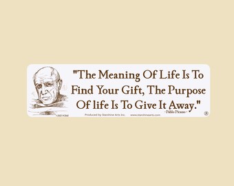 The Meaning of Life Is To Find Your Gift, The Purpose Is To Give It Away Large OR Small Bumper Sticker