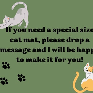 May include: A green background with a message that reads "If you need a special size cat mat, please drop a message and I will be happy to make it for you!" There are two paw prints at the bottom of the message and two cats on either side of the message. The cat on the left is grey and stretching. The cat on the right is orange and white and is sitting with its tail curled around its body.