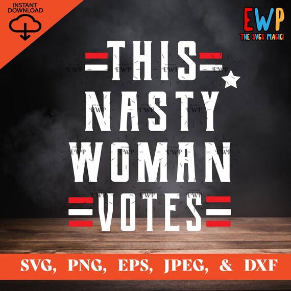 Download This Nasty Woman Votes Svg Instant Download Election 2020 Etsy