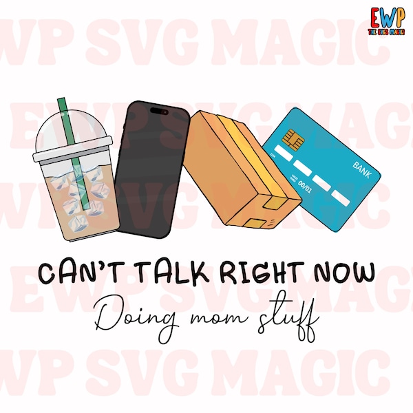 Can't Talk Right Now Doing Mom Stuff Sublimation Trendy Design Digital Download Starbucks, iphone, Shopping and Mom Life