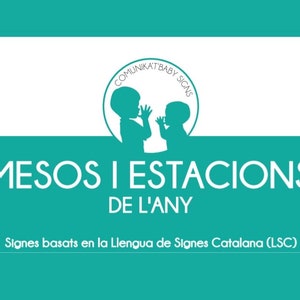 May include: A teal blue graphic with a white circle containing two children signing. The text "COMUNIKAT'BABY SIGNS" is above the children and the text "MESOS I ESTACIONS DE L'ANY" is below the circle. The text "Signes basats en la Llengua de Signes Catalana (LSC)" is at the bottom of the graphic.