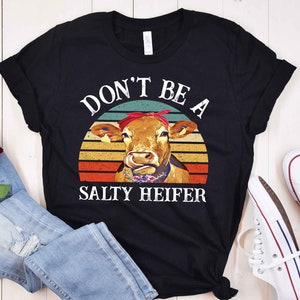 Don&#39;t Be A Salty Heifer Shirt, Sassy Cow Shirt, Sarcastic Shirt, Retro Shirt, Gift for Her, Gift For Him, Funny Womens Shirt