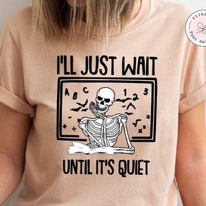 Halloween Teacher Comfort Colors Shirt, I&#39;ll Just Wait Until It&#39;s Quiet Sarcastic Skeleton Teacher Happy Halloween Shirt