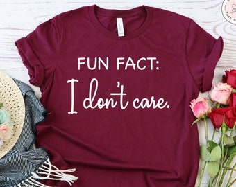 Fun Fact: I Don't Care Shirt, Inspirational Shirt, Gift For Friend, Funny Quotes For Women, Funny Mom Shirt, Shirts With Sayings