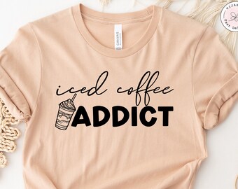 Iced Coffee Addict Shirt, Iced Coffee Shirt, Iced Coffee Tumbler Shirt, Coffee Shirt Womens Shirt, Gift for Coffee Lover Coffee Drinker Gift