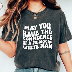 Que tengas la confianza de un hombre blanco mediocre, camiseta feminista, feminismo interseccional, aplastar el patriarcado, regalo feminista, regalo liberal