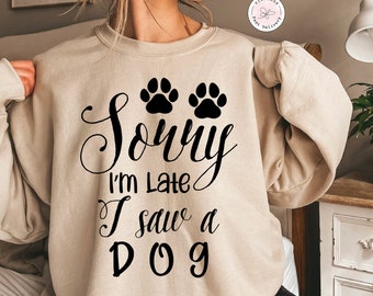 Sorry Im Late I Saw a Dog, Funny Dog Lover Gift, Dog Mom Shirt, Dog Mom Sweatshirt, Gift For Dog Lover, Fur Mama Tee, Dog Owner Shirt