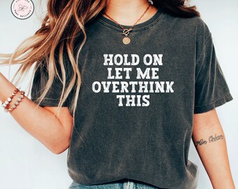 Funny T Shirt Hold On Let Me Overthink This Funny Shirts, Funny T-Shirt, Funny Tees, Funny Shirt, Shirts With Sayings, Sarcastic Shirt