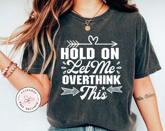 Funny Saying T Shirt, Hold On Let Me Overthink This Shirt, Sarcastic Shirt, Funny Shirt, Offensive Shirt, Funny Mom Shirt, Moms Life Shirt