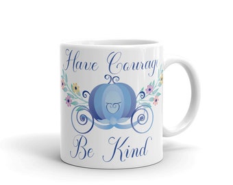 Cinderella inspired Mug, Disney inspired mug, princess mug, Have courage and be kind, coffee mug, tea mug,