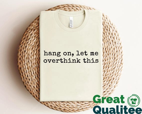 Hang On Let Me Overthink This T-Shirt, Funny Women Shirt, Sarcastic Mental Health Gift Tee, Overthinking Tee