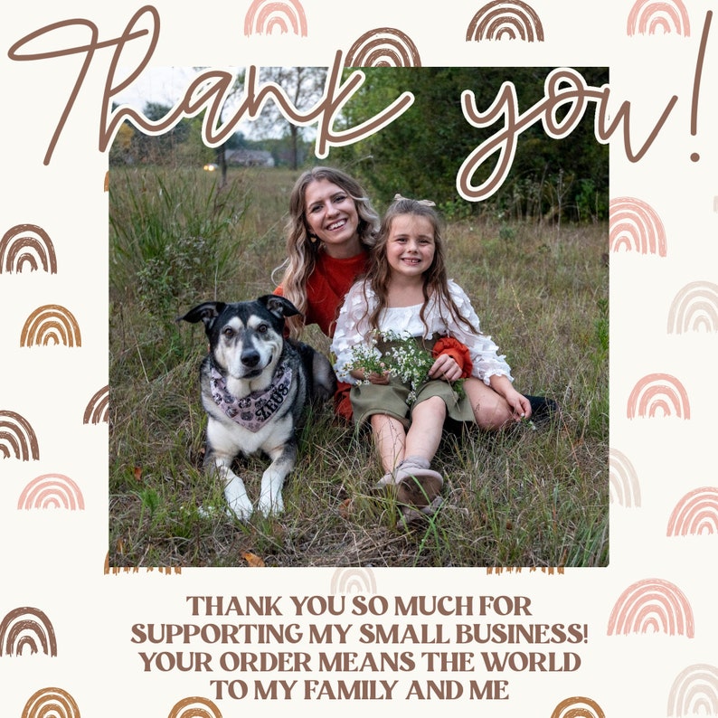 May include: A woman and a young girl are sitting in a grassy field with a black and white dog. The woman is wearing a red shirt and the girl is wearing a white shirt with a floral pattern. The dog is wearing a bandana. The text "Thank you!" is written in brown cursive at the top of the image. The text "THANK YOU SO MUCH FOR SUPPORTING MY SMALL BUSINESS! YOUR ORDER MEANS THE WORLD TO MY FAMILY AND ME" is written in brown text at the bottom of the image.