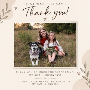 May include: A thank you card featuring a photograph of a dog wearing a patterned bandana, a woman in a rust-colored top, and a child in a white blouse and olive green overalls. The text reads: I JUST WANT TO SAY... Thank you! THANK YOU SO MUCH FOR SUPPORTING MY SMALL BUSINESS! YOUR ORDER MEANS THE WORLD TO MY FAMILY AND ME.