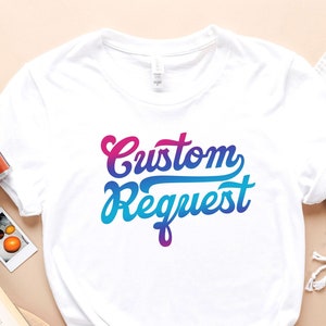 Custom Request Apparel – Personalized Request Clothes – Custom Text Clothing - Special Design T-Shirt - Custom Design Tshirt – Custom Name