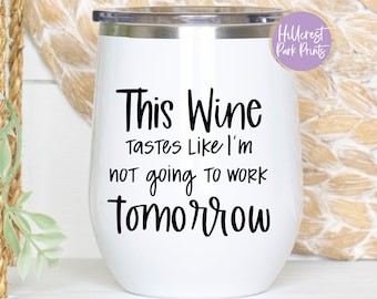 May include: White stainless steel wine tumbler with black text that reads "This Wine Tastes Like I'm Not Going To Work Tomorrow".