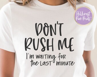 Don't Rush Me I'm Waiting For The Last Minute SVG, Procrastination Svg, Last Minute People Svg, Funny Student Shirt, Funny Mom Shirt Svg