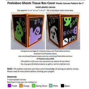 May include: A plastic canvas pattern for a tissue box cover featuring a ghost and a green monster with the words "Boo" and "Peekaboo Ghosts" on a black background. The pattern is designed for 7-count plastic canvas and measures 5 1/4 inches by 4 1/2 inches by 4 1/2 inches.