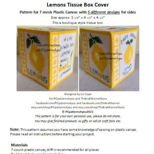 May include: A pattern for a tissue box cover featuring lemons and the text "If life gives you lemons make lemonade". The pattern is designed for 7-mesh plastic canvas and includes 5 different designs for the sides. The pattern is approximately 5 1/4 inches by 4 1/2 inches by 4 1/2 inches.