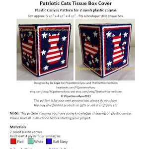 May include: A plastic canvas pattern for a tissue box cover featuring a patriotic cat design with red, white, and blue colours. The pattern is for 7 mesh plastic canvas and measures 14 cm by 11.5 cm by 11.5 cm. The pattern is designed by Liz Cope for PCpatterns4you and TheKraftKornerStore.