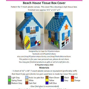 May include: A pattern for a beach house tissue box cover. The finished size is approximately 9.5" x 5.5" x 5". The pattern uses various colors of yarn to create a miniature beach house design.