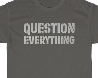 Question Everything Protest Shirt, Political Social Justice T-shirt, Conspiracy Theory BLM LGBTQIA+ Tee