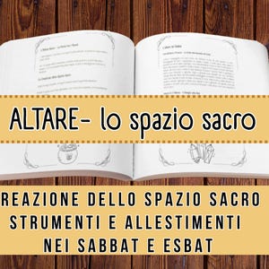 Può includere: Un libro aperto con testo e illustrazioni, con il titolo "ALTARE - lo spazio sacro" a grandi lettere. Sotto, il testo continua con "CREAZIONE DELLO SPAZIO SACRO STRUMENTI E ALLESTIMENTI NEI SABBAT E ESBAT". Lo sfondo è una superficie di legno.