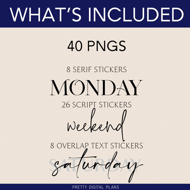 May include: A digital planner graphic design with the text "WHAT'S INCLUDED" in blue, "40 PNGS", "8 SERIF STICKERS", "MONDAY", "26 SCRIPT STICKERS", "weekend", "8 OVERLAP TEXT STICKERS", "Saturday", and "PRETTY DIGITAL PLANS".