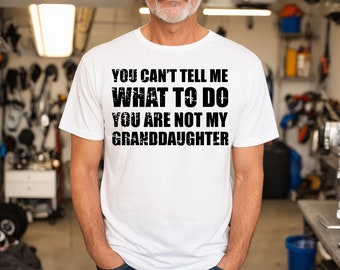 Gifts for Grandpa from Granddaughter, You Can't Tell Me What To Do You're Not My Granddaughter, Funny Grandpa Shirt, Grandfather Shirt
