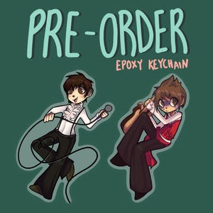 May include: An epoxy keychain graphic featuring two anime-style characters on a dark green background. The text reads PRE-ORDER EPOXY KEYCHAIN. One character wears a white ruffled shirt and black pants holding a microphone, while the other wears a red vest.