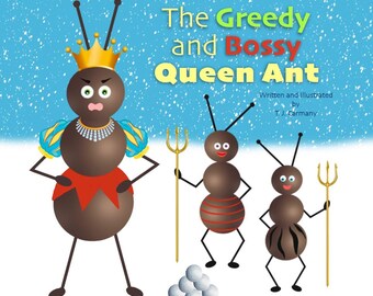The Greedy and Bossy Queen Ant. A children's picture book by T. J. Carmany