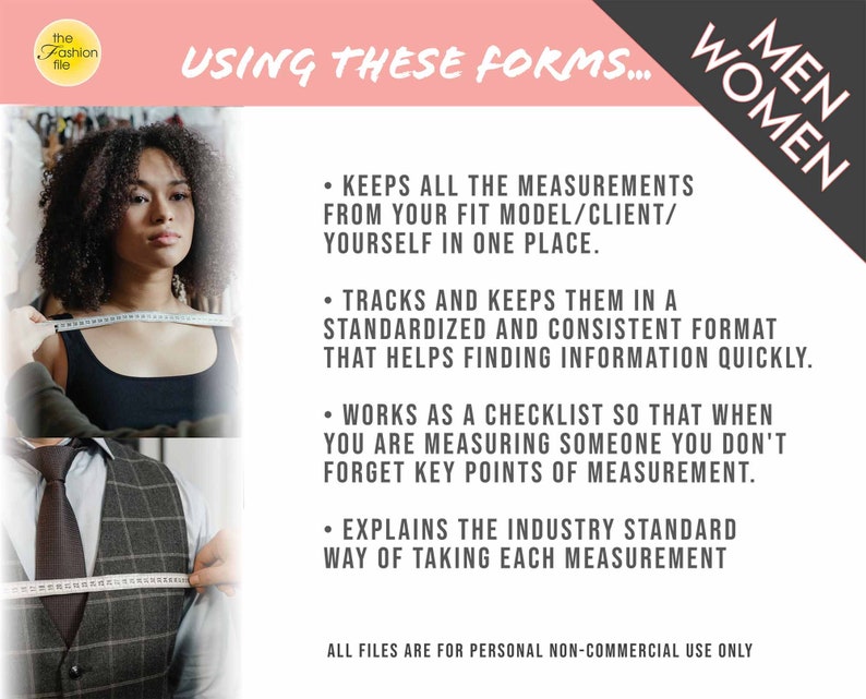 May include: A pink and black graphic with the text "USING THESE FORMS..." and "MEN WOMEN" in a white box. The graphic explains the benefits of using measurement forms for taking body measurements. The text says that the forms keep all measurements in one place, track and keep them in a standardized format, work as a checklist, and explain the industry standard way of taking each measurement. The text also says "ALL FILES ARE FOR PERSONAL NON-COMMERCIAL USE ONLY."