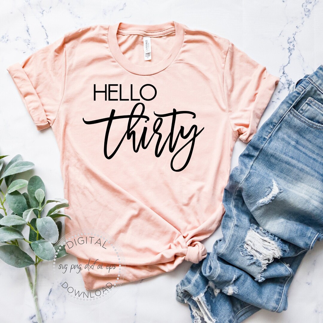 Hello Thirty SVG, 30th Birthday Cut File, Birthday Shirt Design ...